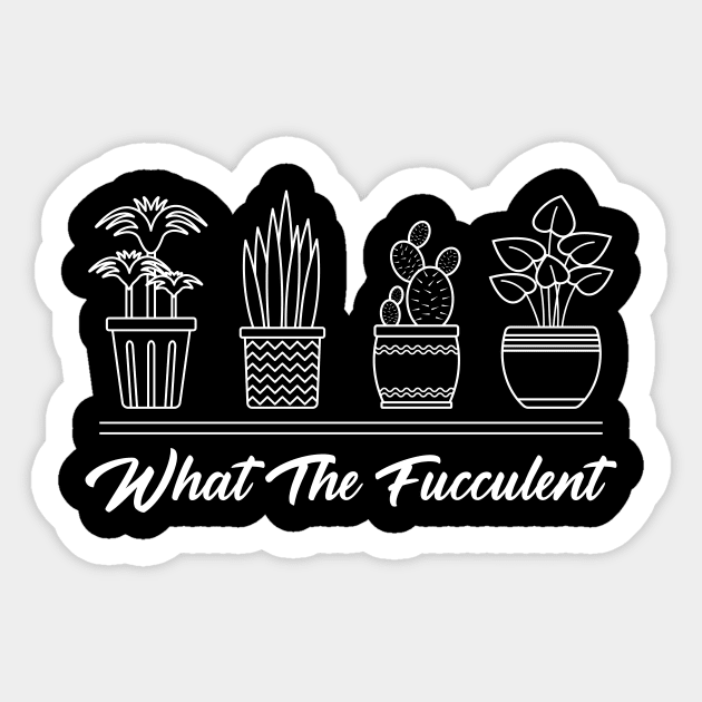 What The Fucculent Cactus Succulents Plants Gardening Sticker by ChrifBouglas